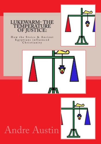 Lukewarm- the Temperature of Justice How the Stoics and Ancient Egyptians Influenced Christianity