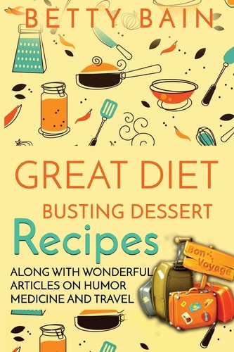 Great Diet Busting Dessert Recipes Along with Wonderful Articles on Humor, Medicine and Travel
