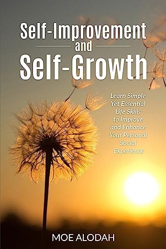 Self-Improvement and Self-Growth Guidebook Learn Simple Yet Essential Life Skills to Improve and Enhance Your Personal Social Experience