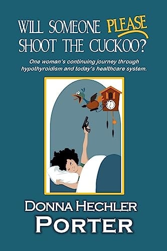 Will Someone Please Shoot the Cuckoo? One Woman's Continuing Journey Through Hypothyroidism and Today's Healthcare System.
