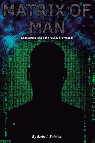 Matrix of Man Constructed Lies and the Fallacy of Freedom