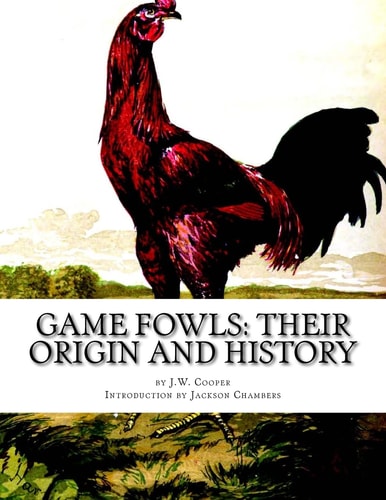 Game Fowls: Their Origin and History Game Fowl Chickens Book 4
