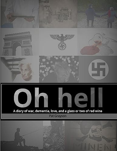 Oh Hell a Diary of War, Dementia, Love, and a Glass Or Two of Red Wine