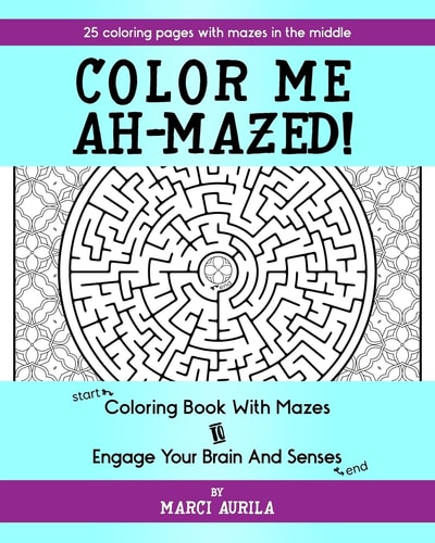 Color Me Ah-Mazed Coloring Book With Mazes To Engage Your Brain And Senses