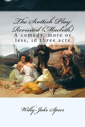 The Scottish Play Revisited (Macbeth) A Comedy, More Or Less, in Three Acts