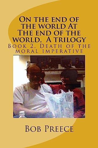 On the End of the World At The End of the World, A Trilogy Book 2 Death of the Moral Imperative