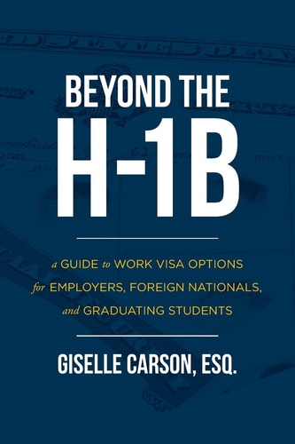 Beyond the H-1B A Guide to Work Visa Options for Employers, Foreign Nationals, and Graduating Students