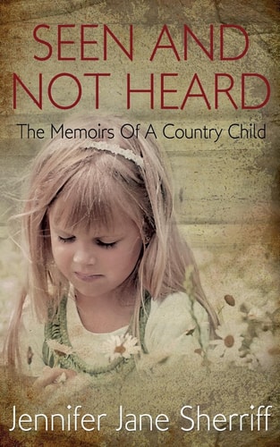 Seen and Not Heard The Memoirs Of A Country Child