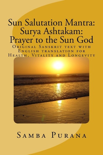 Sun Salutation Mantra: Surya Ashtakam: Prayer to the Sun God Original Sanskrit Text with English Translation for Health, Vitality and Longevity
