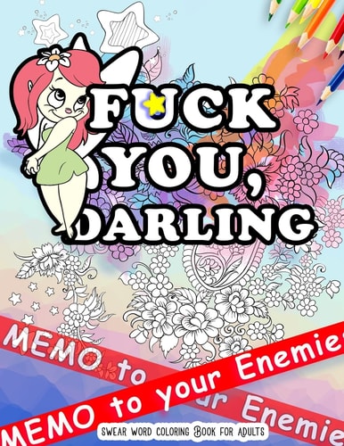 Fck You Memo to Your Enemies: Swear Word Coloring Book for Adults: Naughty, Profanity and Swearing Rude Words: Perfect Gifts for Friends: Creative Cursing Sweary Colouring Pages for Dirty Grown Ups Relaxation