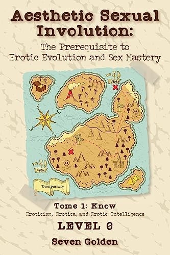 Aesthetic Sexual Involution The Prerequisite to Erotic Evolution and Sex Mastery: Tome 1: Know Eroticism, Erotica, and Erotic Intelligence Level 0