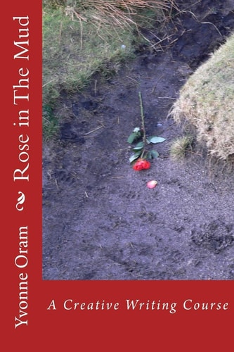 Rose in The Mud A Creative Writing Course
