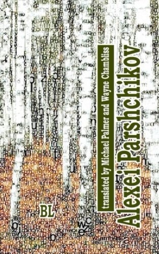 Alexei Parshchikov. Bilingual Poetry Collection Translated to English by Michael Palmer (with Darlene Reddaway) and Wayne Chambliss