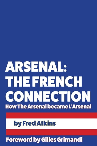 Arsenal The French Connection: How The Arsenal Became L'Arsenal