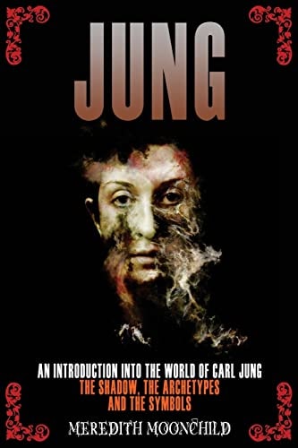 Jung An Introduction Into the World of Carl Jung: The Shadow, The Archetypes and the Symbols