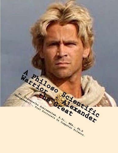 A Philoso Scientific Warrior - Alexander the Great A Book of Motivation for Creation of Achievement