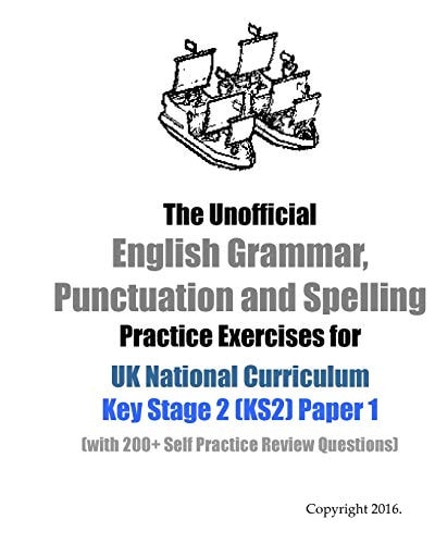 The Unofficial English Grammar, Punctuation and Spelling Practice Exercises for UK National Curriculum Key Stage 2 (KS2) Paper 1 (with 200+ Self Practice Review Questions)