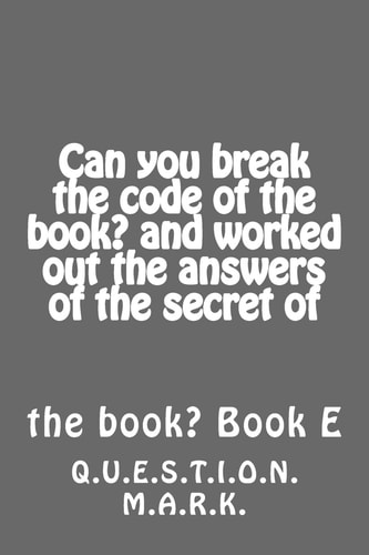 Can You Break the Code of the Book? and Worked Out the Answers of the Secret Of Of the Book? Book E