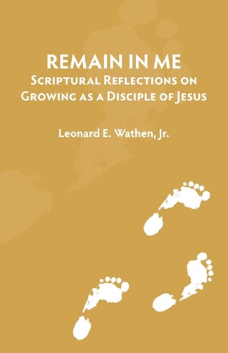 Remain in Me Scriptural Reflections on Growing As a Disciple of Jesus