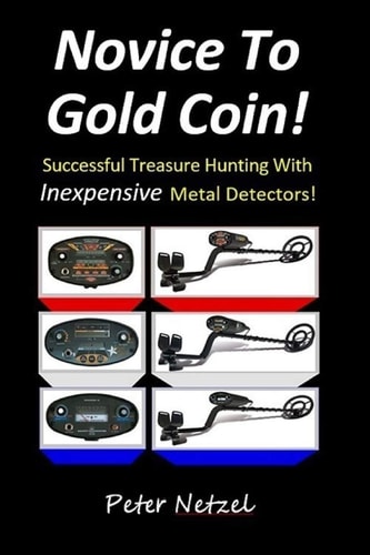 Novice To Gold Coin : Successful Treasure Hunting With Inexpensive Metal Detectors