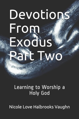 Devotions From Exodus Part Two Learning to Worship a Holy God