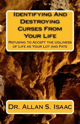 Identifying And Destroying Curses From Your Life Refusing to Accept the Ugliness of Life as Your Lot and Fate