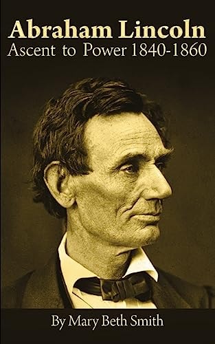 Abraham Lincoln Ascent to Power 1840-1860
