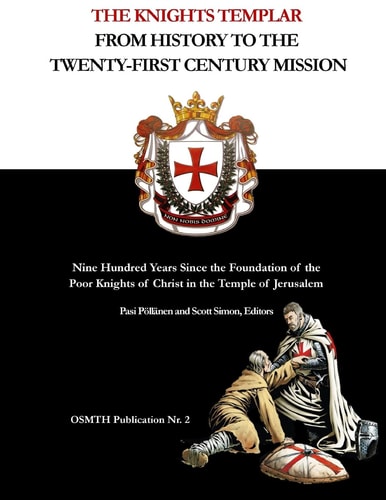 The Knights Templar From History to the Twenty-First Century Mission: Nine Hundred Years Since the Foundation of the Poor Knights of Christ in the Temple of Jerusalem