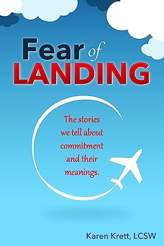 Fear of Landing The Stories We Tell about Commitment and Their Meanings.