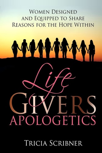 LifeGivers Apologetics Women Designed and Equipped to Share Reasons for the Hope Within