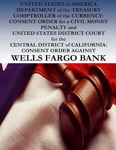 UNITED STATES of AMERICA DEPARTMENT of the TREASURY COMPTROLLER of the CURRENCY CONSENT ORDER for a CIVIL MONEY PENALTY and UNITED STATES DISTRICT COURT for the CENTRAL DISTRICT of CALIFORNIA: CONSENT ORDER AGAINST WELLS FARGO BANK