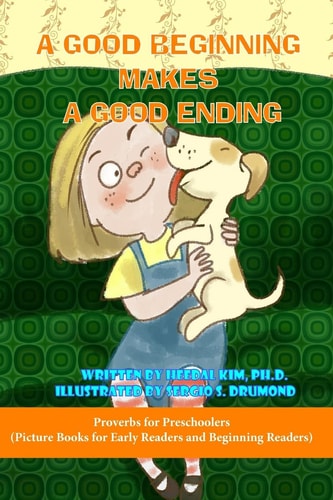A Good Beginning Makes a Good Ending: Picture Books for Early Readers and Beginning Readers Proverbs for Preschoolers