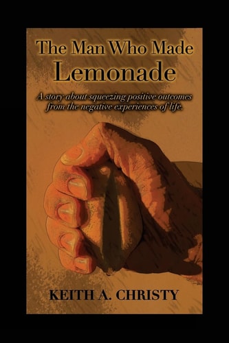 The Man Who Made Lemonade A Story about Squeezing Positive Outcomes from the Negative Experiences of Life.