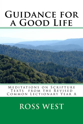 Guidance for a Good Life Meditations on Scripture Texts from the Revised Common Lectionary Year A