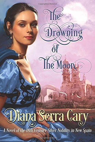 The Drowning of the Moon A Historical Novel of 18th Century Silver Lord Aristocracy in New Spain
