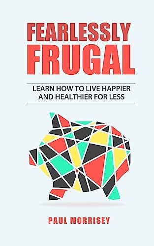 Fearlessly Frugal Learn How to Live Happier and Healthier for Less