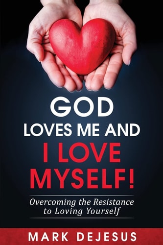 God Loves Me and I Love Myself! Overcoming the Resistance to Loving Yourself