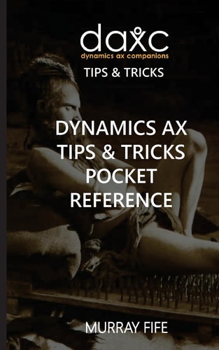 Dynamics AX Tips and Tricks Pocket Reference