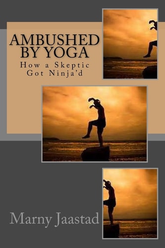 Ambushed By Yoga How a Skeptic Got Ninja'd