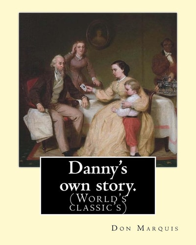 Danny's Own Story. By: Don Marquis. a NOVEL Illustrated By: E. W. Kemble (Edward Windsor Kemble (January 18, 1861 - September 19, 1933)) Was an American Illustrator. (World's Classic's)