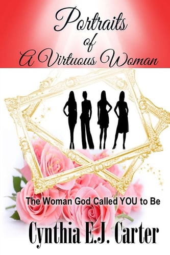 Portraits of a Virtuous Woman The Woman God Called YOU to Be