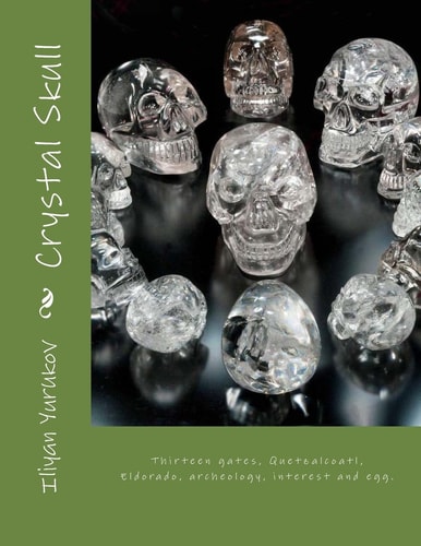 Crystal Skull Thirteen Gates, Quetzalcoatl, Eldorado, Archeology, Interest and Egg.