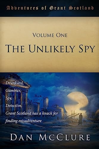 The Adventures of Grant Scotland, Volume One The Unlikely Spy