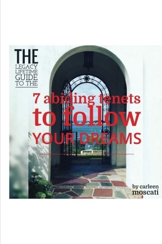 The Legacy Lifetime Guide to the 7 Abiding Tenets to Follow Your Dreams