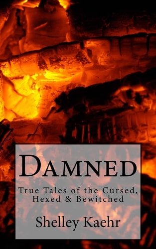 Damned True Tales of the Cursed, Hexed and Bewitched