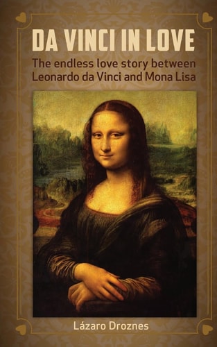 Da Vinci in Love The Endless Love Story Between Leonardo Da Vinci and Mona Lisa