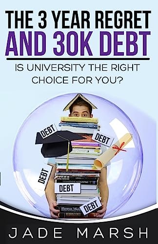 The 3 Year Regret and 30K Debt Is University the Right Choice for You?