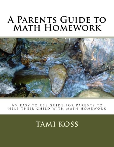 A Parents Guide to Math Homework An Easy to Use Guide for Parents to Help Their Child with Math Homework