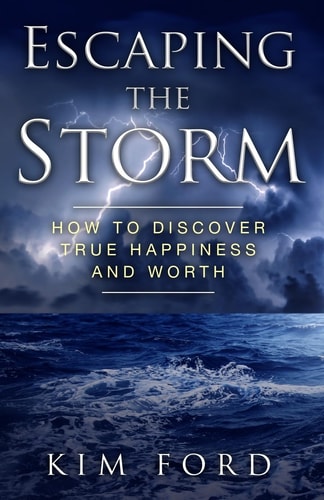 Escaping the Storm How to Discover True Happiness and Worth