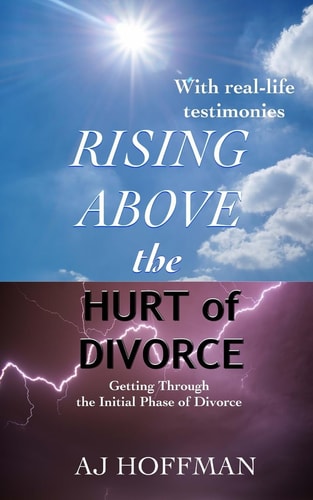 Rising Above the Hurt of Divorce Getting Through the Initial Phase of Divorce